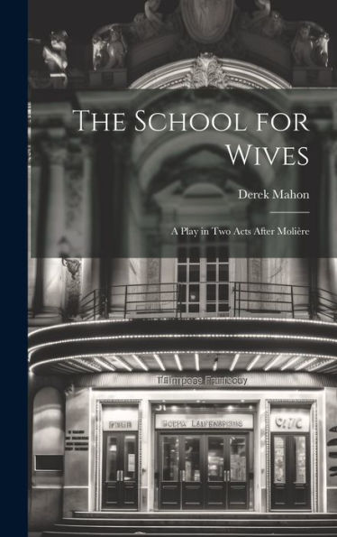 The School For Wives: A Play In Two Acts After Molière