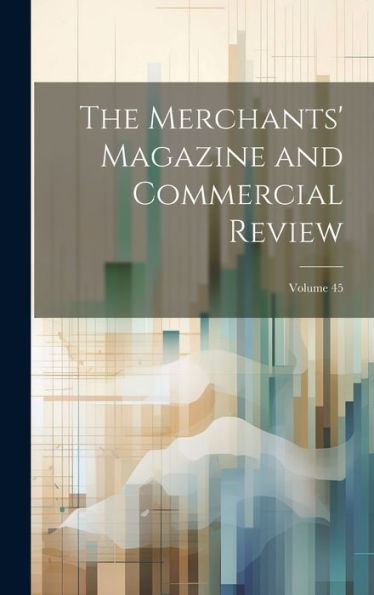 The Merchants' Magazine And Commercial Review; Volume 45
