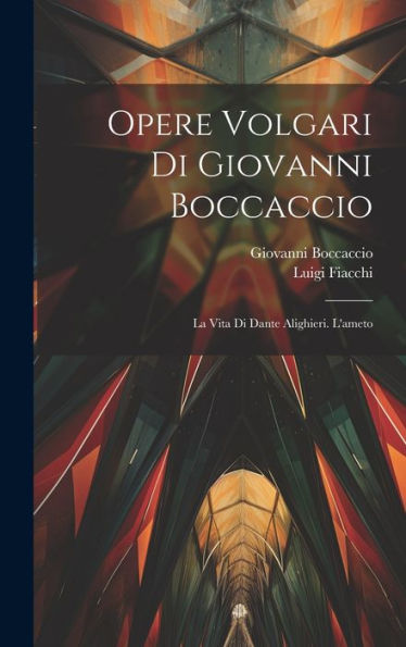 Opere Volgari Di Giovanni Boccaccio: La Vita Di Dante Alighieri. L'Ameto (Italian Edition)