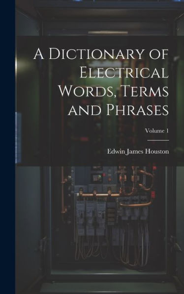 A Dictionary Of Electrical Words, Terms And Phrases; Volume 1