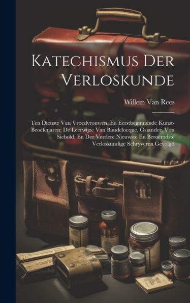 Katechismus Der Verloskunde: Ten Dienste Van Vroedvrouwen, En Eerstbeginnende Kunst-Beoefenaren; De Leerwijze Van Baudelocque, Osiander, Von Siebold, ... Schryveren Gevolgd (Afrikaans Edition)