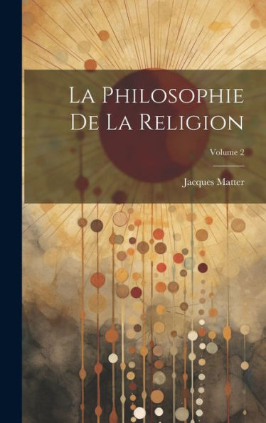 La Philosophie De La Religion; Volume 2 (French Edition) - 9781020701108