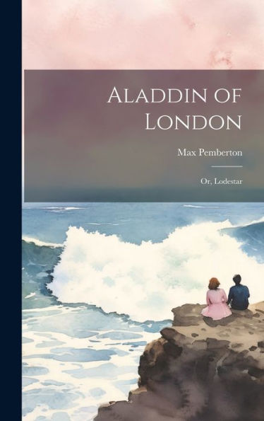Aladdin Of London: Or, Lodestar