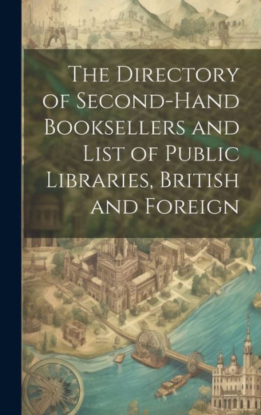 The Directory Of Second-Hand Booksellers And List Of Public Libraries, British And Foreign