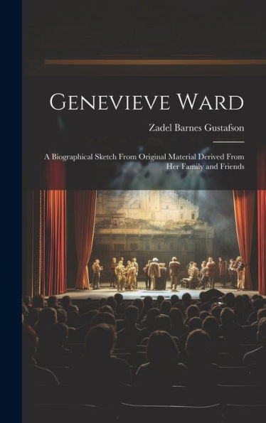 Genevieve Ward: A Biographical Sketch From Original Material Derived From Her Family And Friends