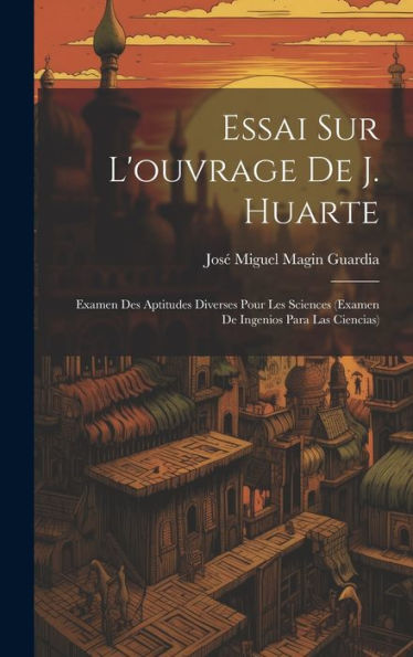 Essai Sur L'Ouvrage De J. Huarte: Examen Des Aptitudes Diverses Pour Les Sciences (Examen De Ingenios Para Las Ciencias) (French Edition)