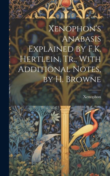 Xenophon's Anabasis Explained By F.K. Hertlein. Tr., With Additional Notes, By H. Browne