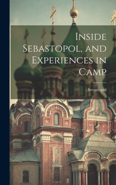 Inside Sebastopol, And Experiences In Camp