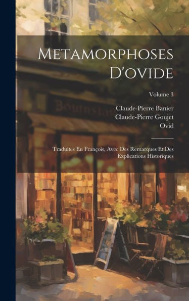 Metamorphoses D'Ovide: Traduites En François, Avec Des Remarques Et Des Explications Historiques; Volume 3 (French Edition)