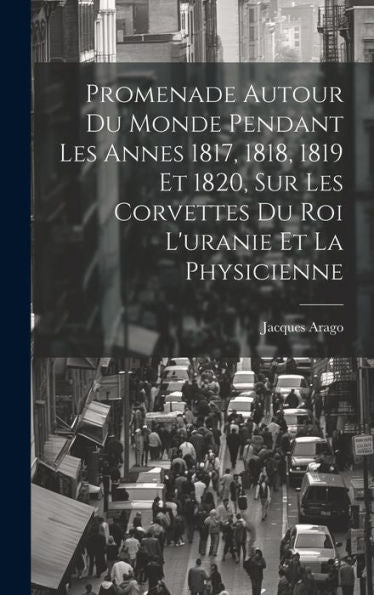Promenade Autour Du Monde Pendant Les Annes 1817, 1818, 1819 Et 1820, Sur Les Corvettes Du Roi L'Uranie Et La Physicienne