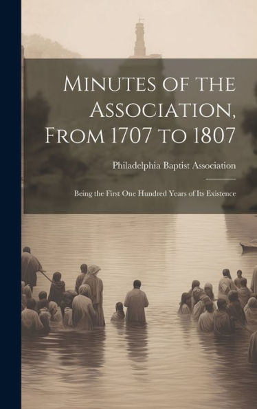 Minutes Of The Association, From 1707 To 1807: Being The First One Hundred Years Of Its Existence