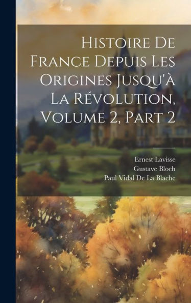 Histoire De France Depuis Les Origines Jusqu'À La Révolution, Volume 2, Part 2 (French Edition)