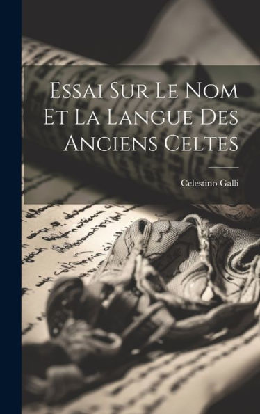 Essai Sur Le Nom Et La Langue Des Anciens Celtes (French Edition)