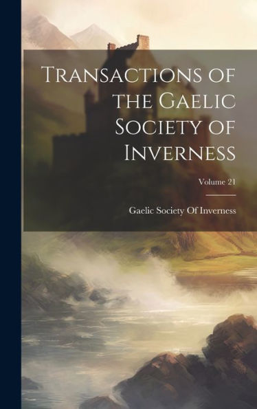 Transactions Of The Gaelic Society Of Inverness; Volume 21