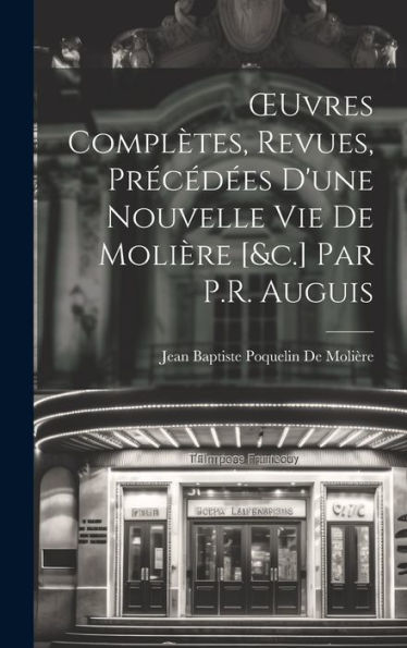Oeuvres Complètes, Revues, Précédées D'Une Nouvelle Vie De Molière [&C.] Par P.R. Auguis (French Edition) - 9781020708251