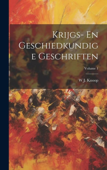 Krijgs- En Geschiedkundige Geschriften; Volume 1 (Dutch Edition)
