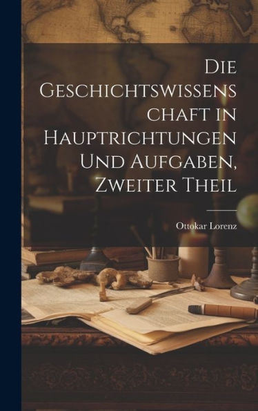 Die Geschichtswissenschaft In Hauptrichtungen Und Aufgaben, Zweiter Theil (German Edition) - 9781020709104