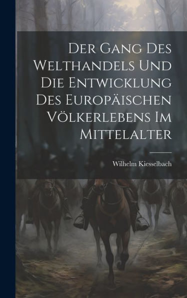 Der Gang Des Welthandels Und Die Entwicklung Des Europäischen Völkerlebens Im Mittelalter (German Edition) - 9781020710841