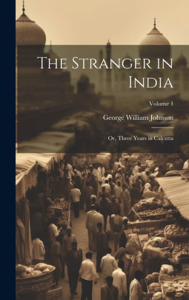 The Stranger In India: Or, Three Years In Calcutta; Volume 1