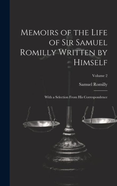 Memoirs Of The Life Of Sir Samuel Romilly Written By Himself; With A Selection From His Correspondence; Volume 2