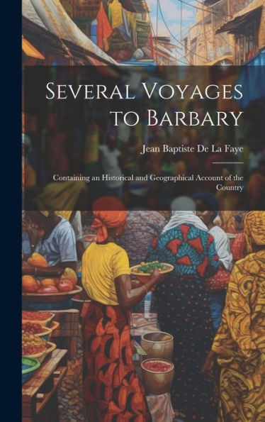 Several Voyages To Barbary: Containing An Historical And Geographical Account Of The Country
