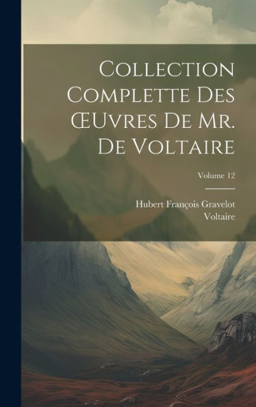 Collection Complette Des Oeuvres De Mr. De Voltaire; Volume 12 (French Edition) - 9781020714467