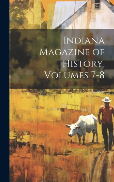 Indiana Magazine Of History, Volumes 7-8