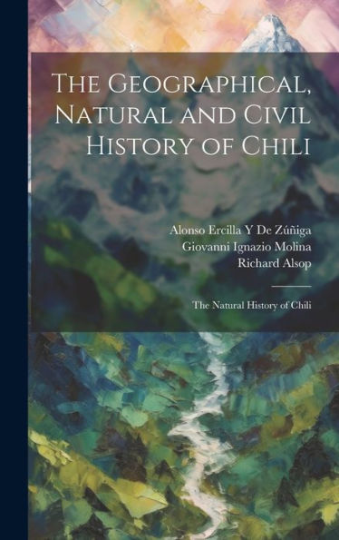 The Geographical, Natural And Civil History Of Chili: The Natural History Of Chili
