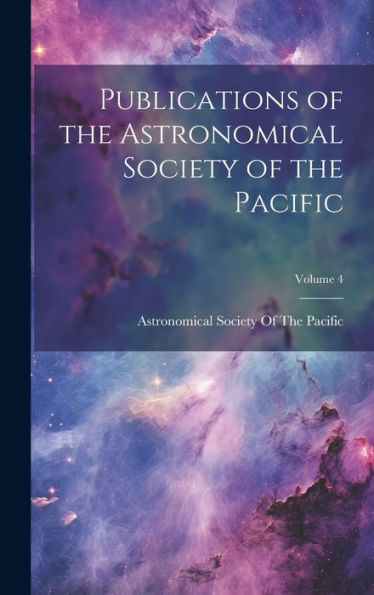 Publications Of The Astronomical Society Of The Pacific; Volume 4