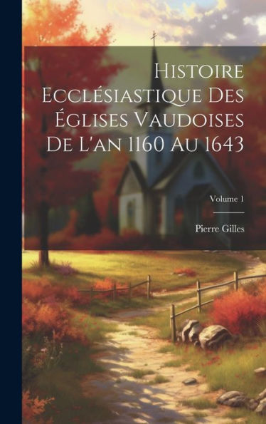 Histoire Ecclésiastique Des Églises Vaudoises De L'An 1160 Au 1643; Volume 1 (French Edition) - 9781020716034