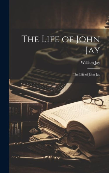 The Life Of John Jay: The Life Of John Jay