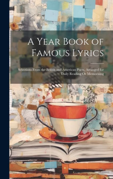 A Year Book Of Famous Lyrics: Selections From The British And American Poets, Arranged For Daily Reading Or Memorising