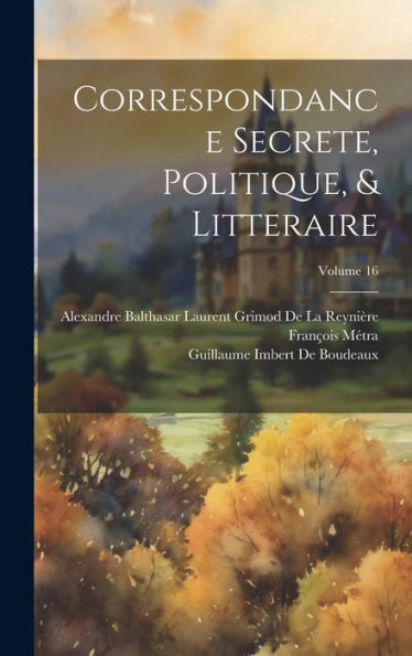 Correspondance Secrete, Politique, & Litteraire; Volume 16 (French Edition) - 9781020717840