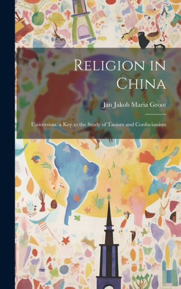 Religion In China: Universism. A Key To The Study Of Taoism And Confucianism