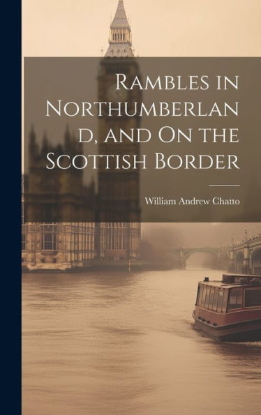 Rambles In Northumberland, And On The Scottish Border
