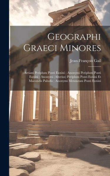 Geographi Graeci Minores: Arriani Periplum Ponti Euxini; Anonymi Periplum Ponti Euxini; Anonymi (Alterius) Periplum Ponti Euxini Et Maeotidis Paludis; Anonymi Mensuram Ponti Euxini (Latin Edition)