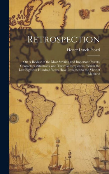 Retrospection: Or: A Review Of The Most Striking And Important Events, Characters, Situations, And Their Consequences, Which The Last Eighteen Hundred Years Have Presented To The View Of Mankind