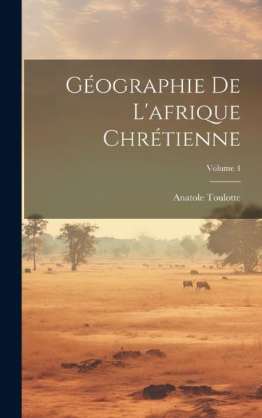 Géographie De L'Afrique Chrétienne; Volume 4 (French Edition)