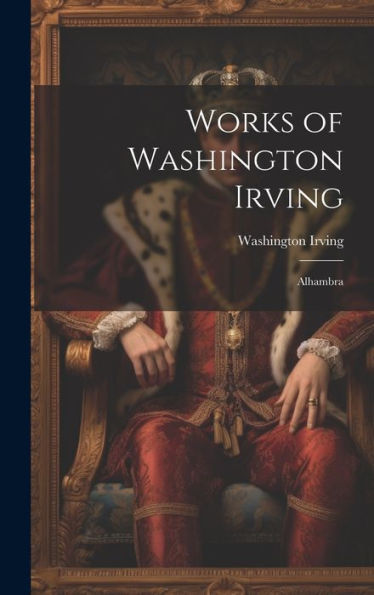 Works Of Washington Irving: Alhambra