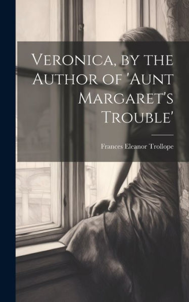 Veronica, By The Author Of 'Aunt Margaret's Trouble'