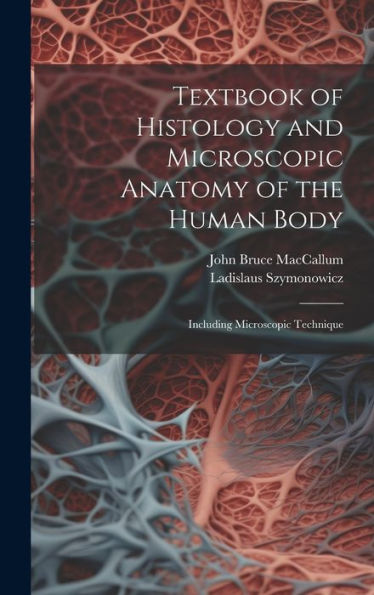 Textbook Of Histology And Microscopic Anatomy Of The Human Body: Including Microscopic Technique