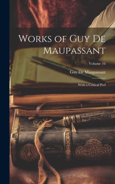 Works Of Guy De Maupassant: With A Critical Pref; Volume 16