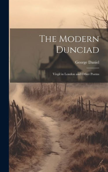 The Modern Dunciad: Virgil In London And Other Poems