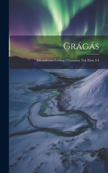Grágás: Islæandernes Lovbog I Fristatens Tid, Parts 3-4 (Icelandic Edition)