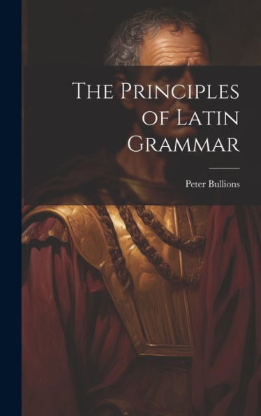 The Principles Of Latin Grammar