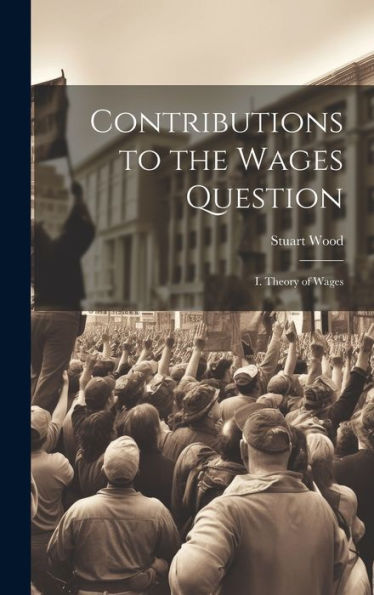 Contributions To The Wages Question: I. Theory Of Wages