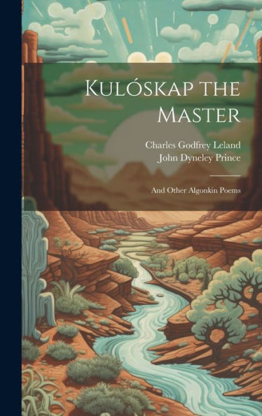 Kulóskap The Master: And Other Algonkin Poems