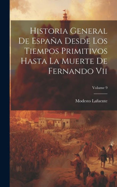 Historia General De España Desde Los Tiempos Primitivos Hasta La Muerte De Fernando Vii; Volume 9 (Spanish Edition)