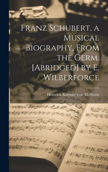 Franz Schubert, A Musical Biography, From The Germ. [Abridged] By E. Wilberforce