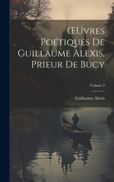 Oeuvres Poétiques De Guillaume Alexis, Prieur De Bucy; Volume 3 (French Edition) - 9781020728259